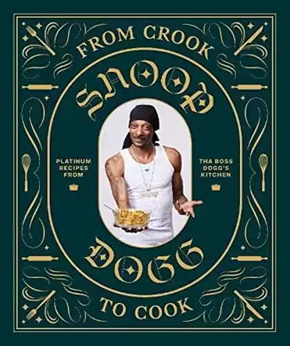From Crook to Cook: Platinum Recipes from Tha Boss Dogg's Kitchen (Snoop Dogg Cookbook)