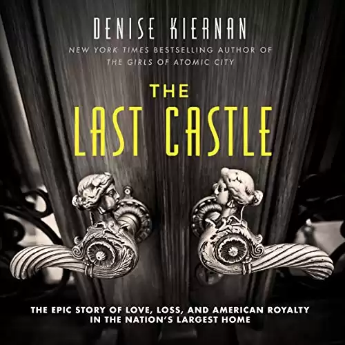 The Last Castle: The Epic Story of Love, Loss, and American Royalty in the Nation s Largest Home