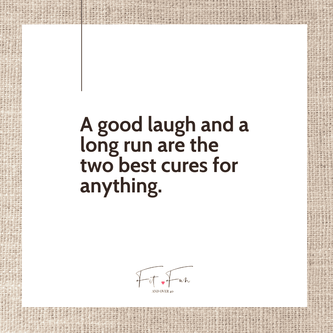 A good laugh and a long run are the two best cures for anything | Fit Fun And Over 40 Lighthearted fitness quotes