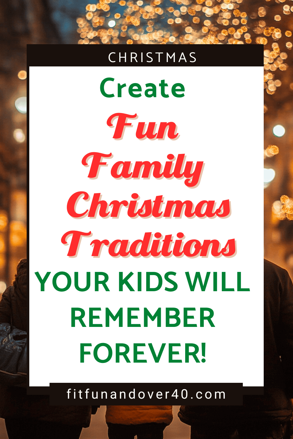 Create Fun Family Christmas Traditions Your Kids Will Remember Forever