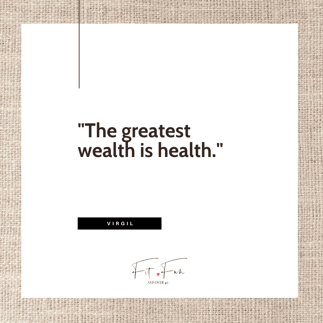 The greatest wealth is health | Fit Fun And Over 40 Fitness Lifestyle Quotes